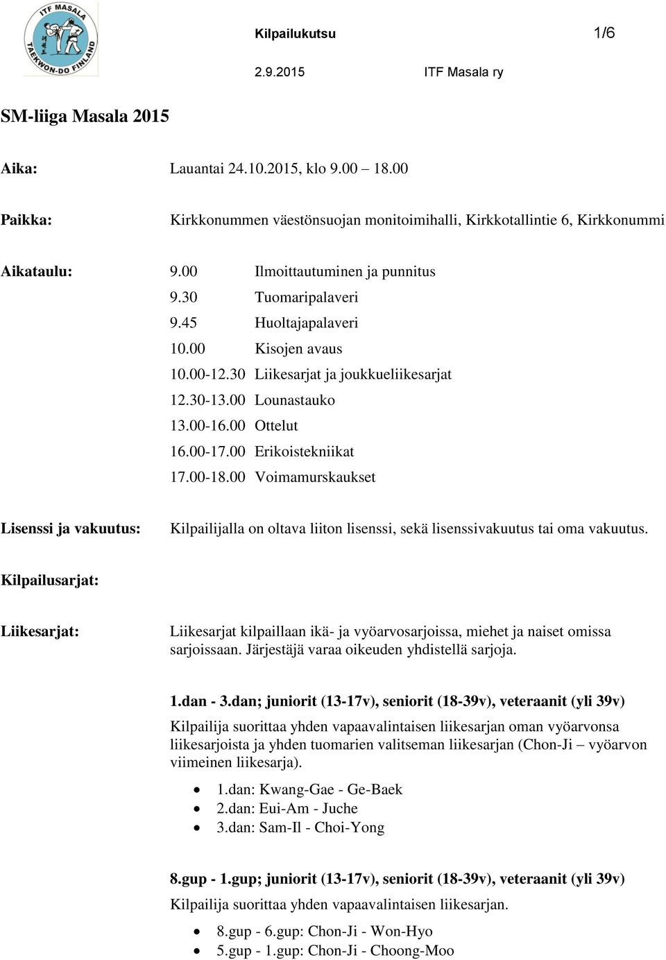 00 Erikoistekniikat 17.00-18.00 Voimamurskaukset Lisenssi ja vakuutus: Kilpailijalla on oltava liiton lisenssi, sekä lisenssivakuutus tai oma vakuutus.