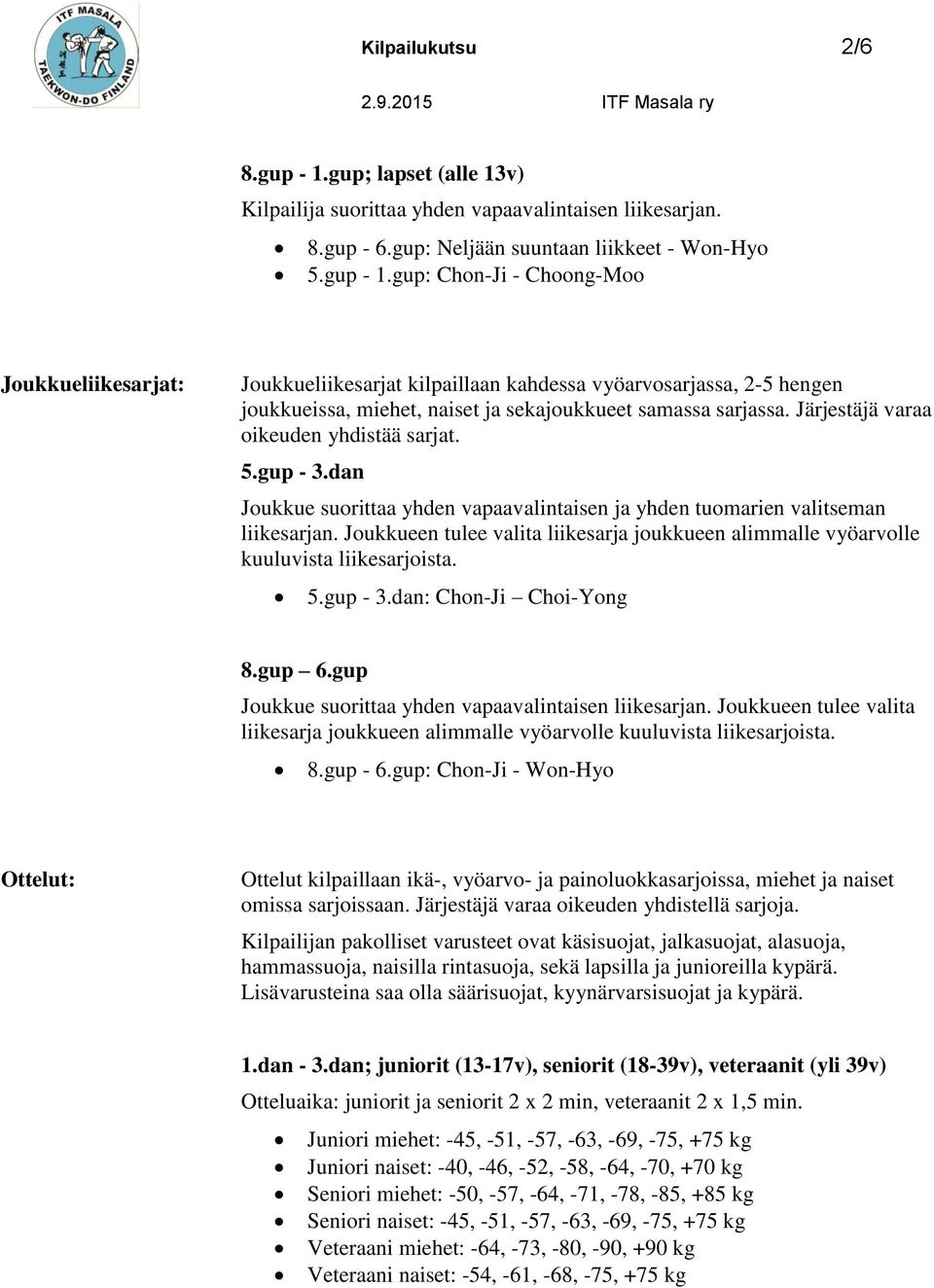 gup: Chon-Ji - Choong-Moo Joukkueliikesarjat: Joukkueliikesarjat kilpaillaan kahdessa vyöarvosarjassa, 2-5 hengen joukkueissa, miehet, naiset ja sekajoukkueet samassa sarjassa.