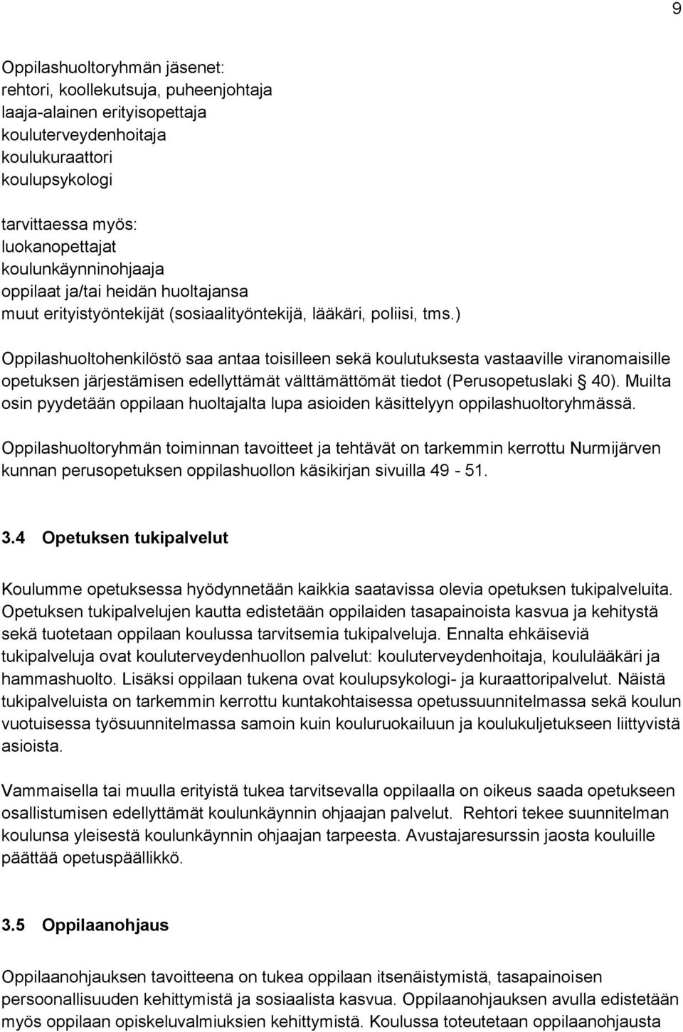 ) Oppilashuoltohenkilöstö saa antaa toisilleen sekä koulutuksesta vastaaville viranomaisille opetuksen järjestämisen edellyttämät välttämättömät tiedot (Perusopetuslaki 40).