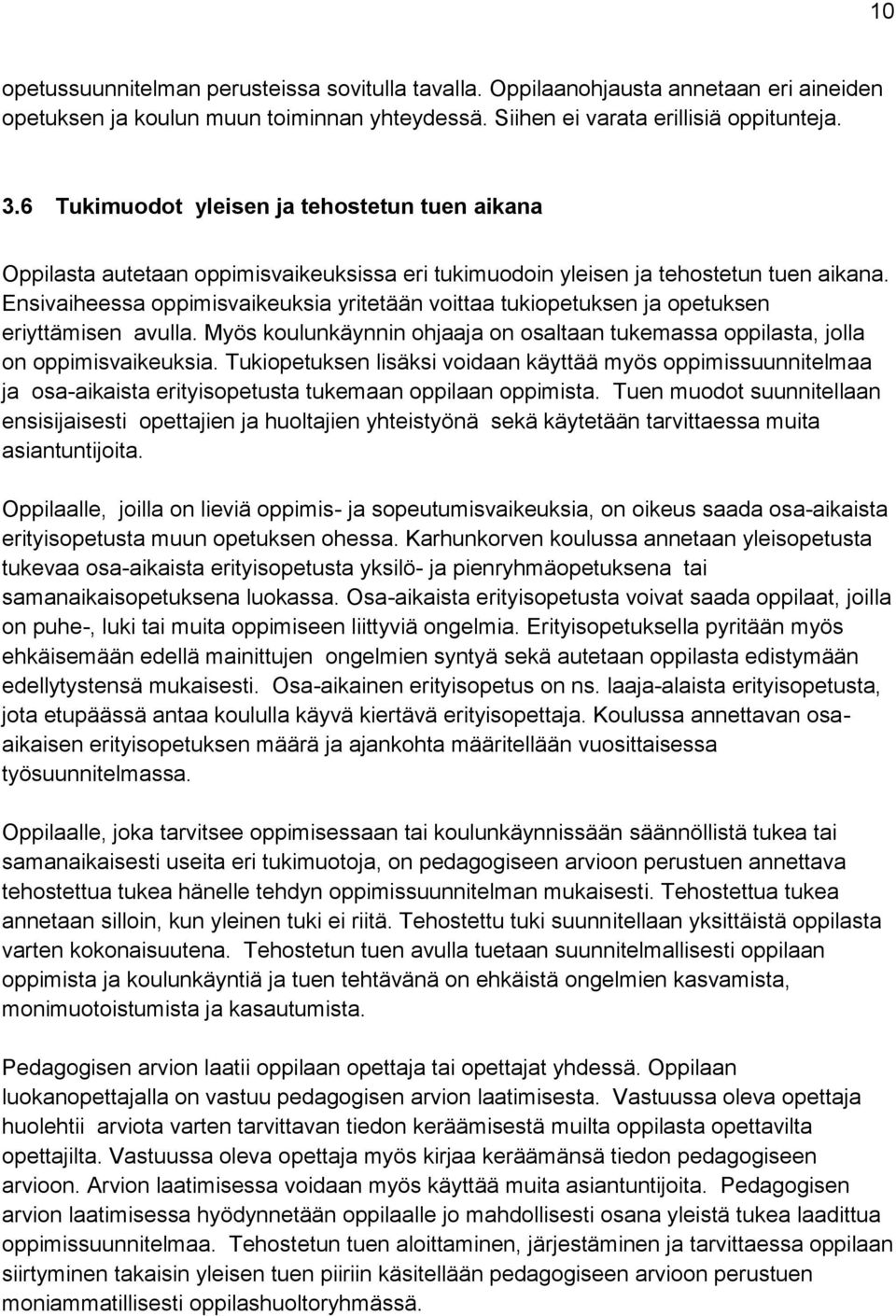 Ensivaiheessa oppimisvaikeuksia yritetään voittaa tukiopetuksen ja opetuksen eriyttämisen avulla. Myös koulunkäynnin ohjaaja on osaltaan tukemassa oppilasta, jolla on oppimisvaikeuksia.