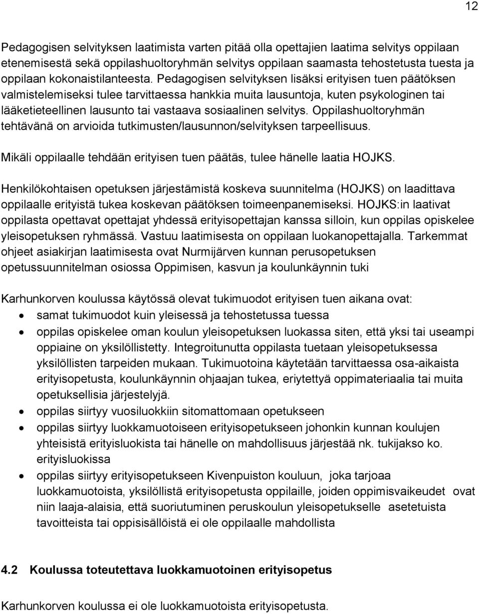 Pedagogisen selvityksen lisäksi erityisen tuen päätöksen valmistelemiseksi tulee tarvittaessa hankkia muita lausuntoja, kuten psykologinen tai lääketieteellinen lausunto tai vastaava sosiaalinen