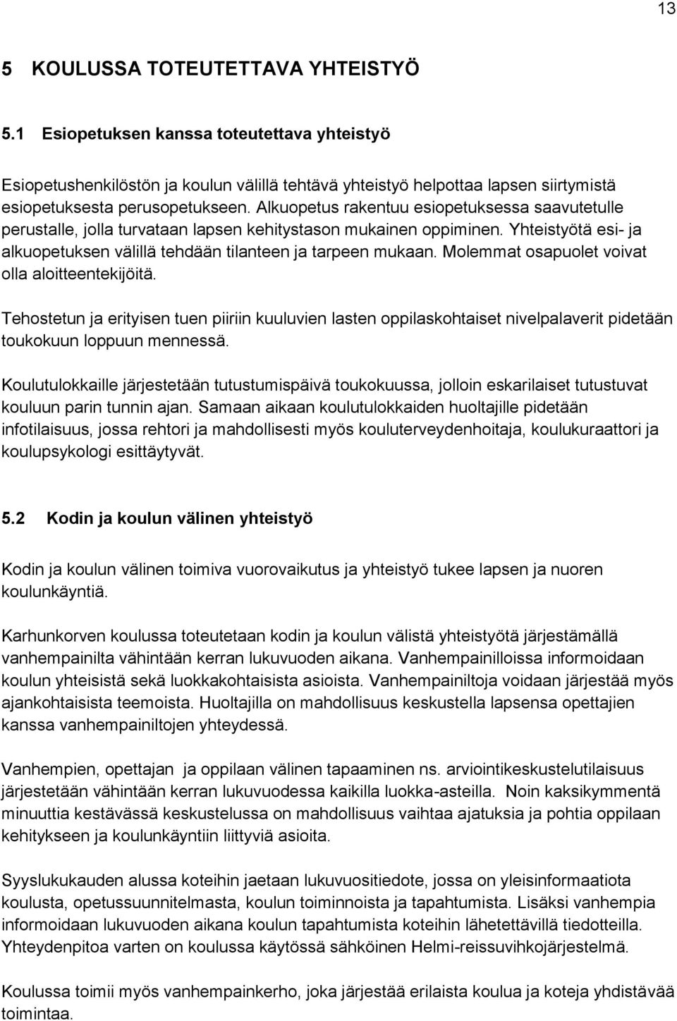 Alkuopetus rakentuu esiopetuksessa saavutetulle perustalle, jolla turvataan lapsen kehitystason mukainen oppiminen. Yhteistyötä esi- ja alkuopetuksen välillä tehdään tilanteen ja tarpeen mukaan.