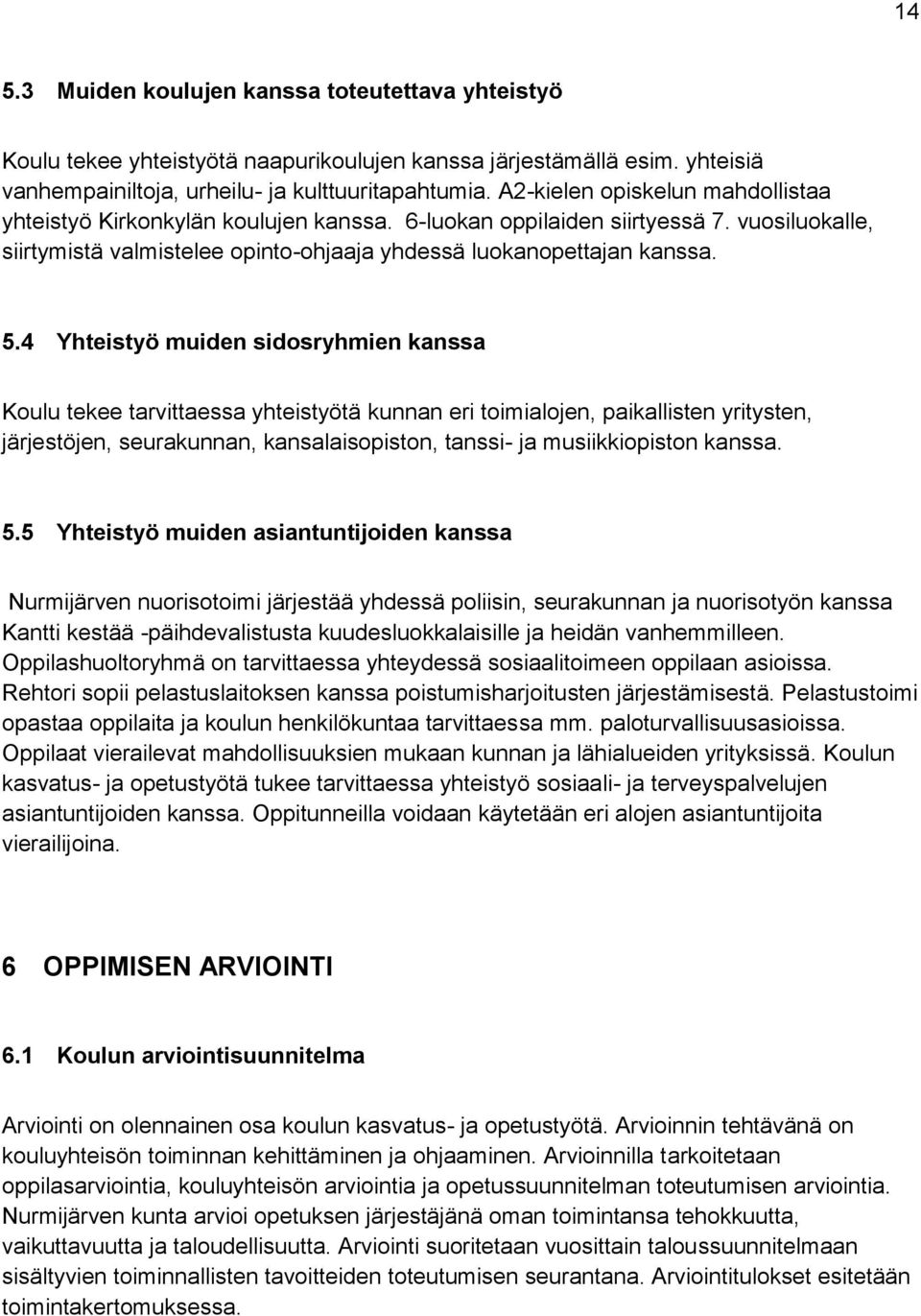 4 Yhteistyö muiden sidosryhmien kanssa Koulu tekee tarvittaessa yhteistyötä kunnan eri toimialojen, paikallisten yritysten, järjestöjen, seurakunnan, kansalaisopiston, tanssi- ja musiikkiopiston
