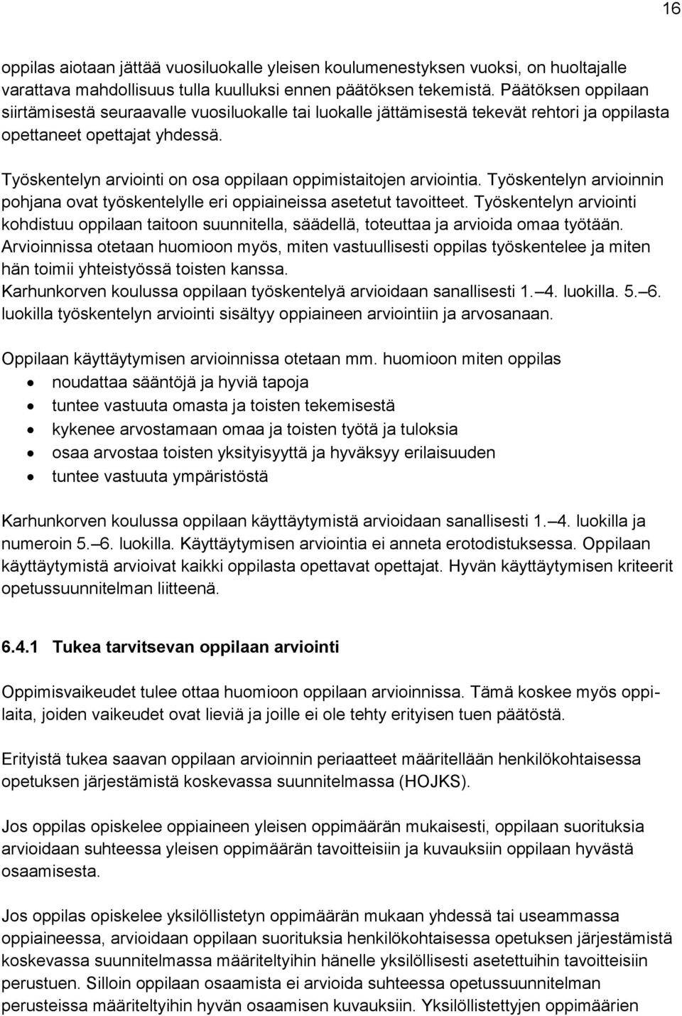 Työskentelyn arviointi on osa oppilaan oppimistaitojen arviointia. Työskentelyn arvioinnin pohjana ovat työskentelylle eri oppiaineissa asetetut tavoitteet.