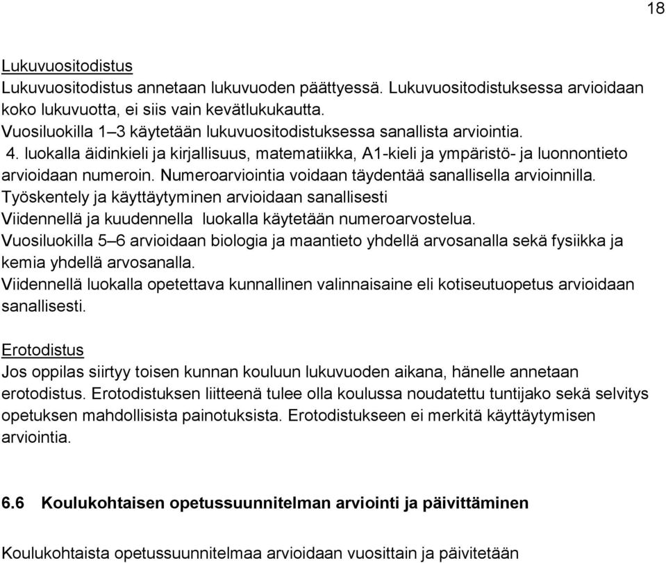 Numeroarviointia voidaan täydentää sanallisella arvioinnilla. Työskentely ja käyttäytyminen arvioidaan sanallisesti Viidennellä ja kuudennella luokalla käytetään numeroarvostelua.