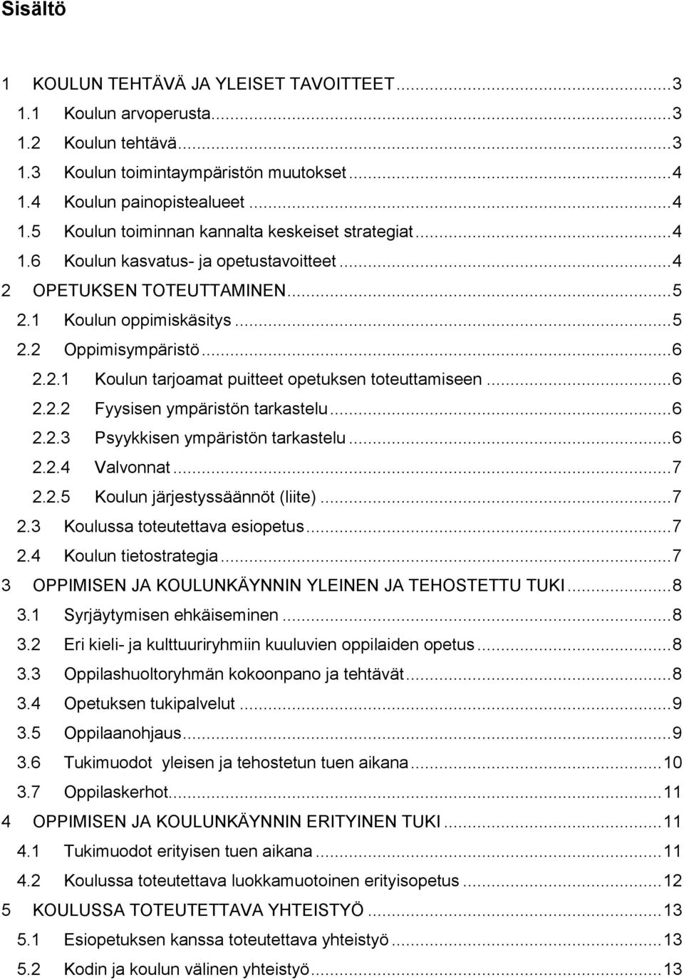 .. 6 2.2.2 Fyysisen ympäristön tarkastelu... 6 2.2.3 Psyykkisen ympäristön tarkastelu... 6 2.2.4 Valvonnat... 7 2.2.5 Koulun järjestyssäännöt (liite)... 7 2.3 Koulussa toteutettava esiopetus... 7 2.4 Koulun tietostrategia.