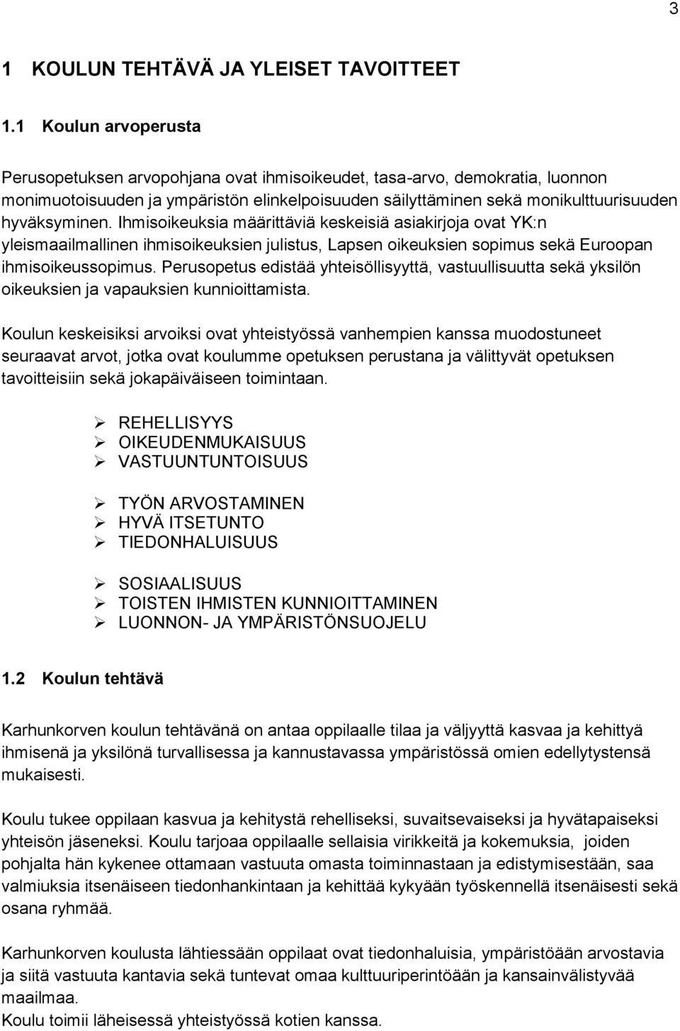 Ihmisoikeuksia määrittäviä keskeisiä asiakirjoja ovat YK:n yleismaailmallinen ihmisoikeuksien julistus, Lapsen oikeuksien sopimus sekä Euroopan ihmisoikeussopimus.
