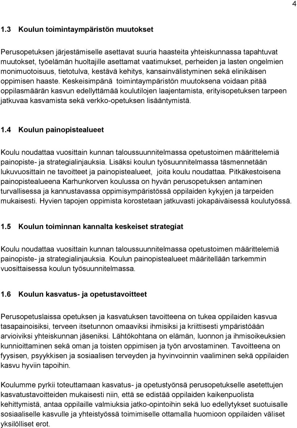 Keskeisimpänä toimintaympäristön muutoksena voidaan pitää oppilasmäärän kasvun edellyttämää koulutilojen laajentamista, erityisopetuksen tarpeen jatkuvaa kasvamista sekä verkko-opetuksen