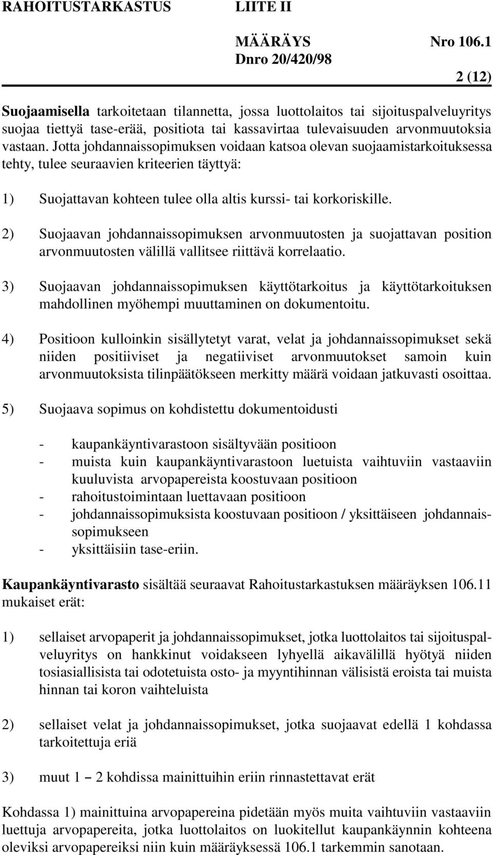 2) Suojaavan johdannaissopimuksen arvonmuutosten ja suojattavan position arvonmuutosten välillä vallitsee riittävä korrelaatio.