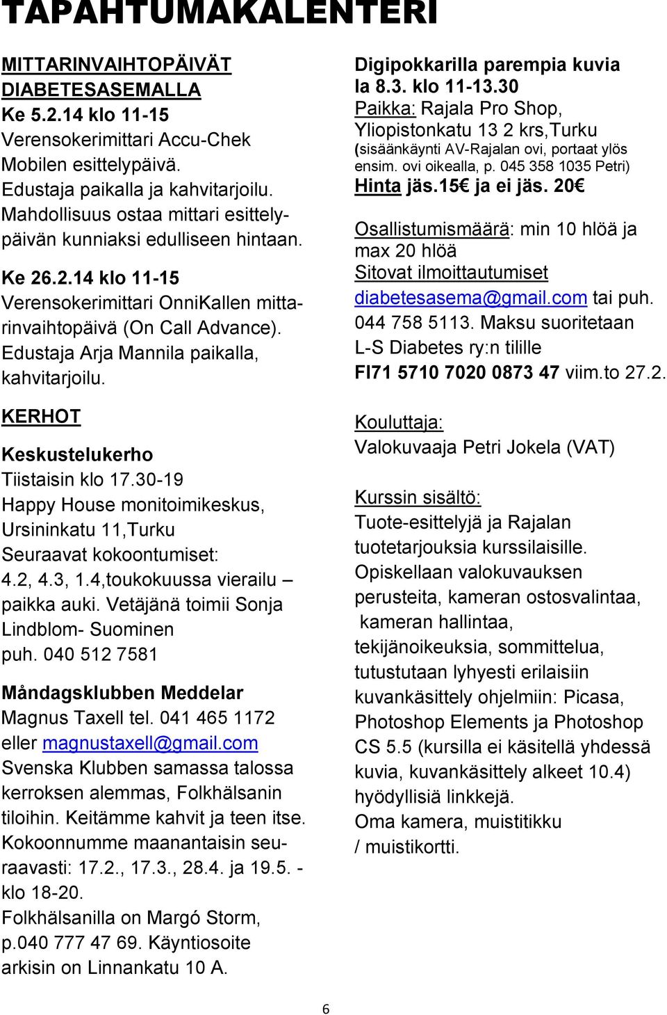 Edustaja Arja Mannila paikalla, kahvitarjoilu. KERHOT Keskustelukerho Tiistaisin klo 17.30-19 Happy House monitoimikeskus, Ursininkatu 11,Turku Seuraavat kokoontumiset: 4.2, 4.3, 1.