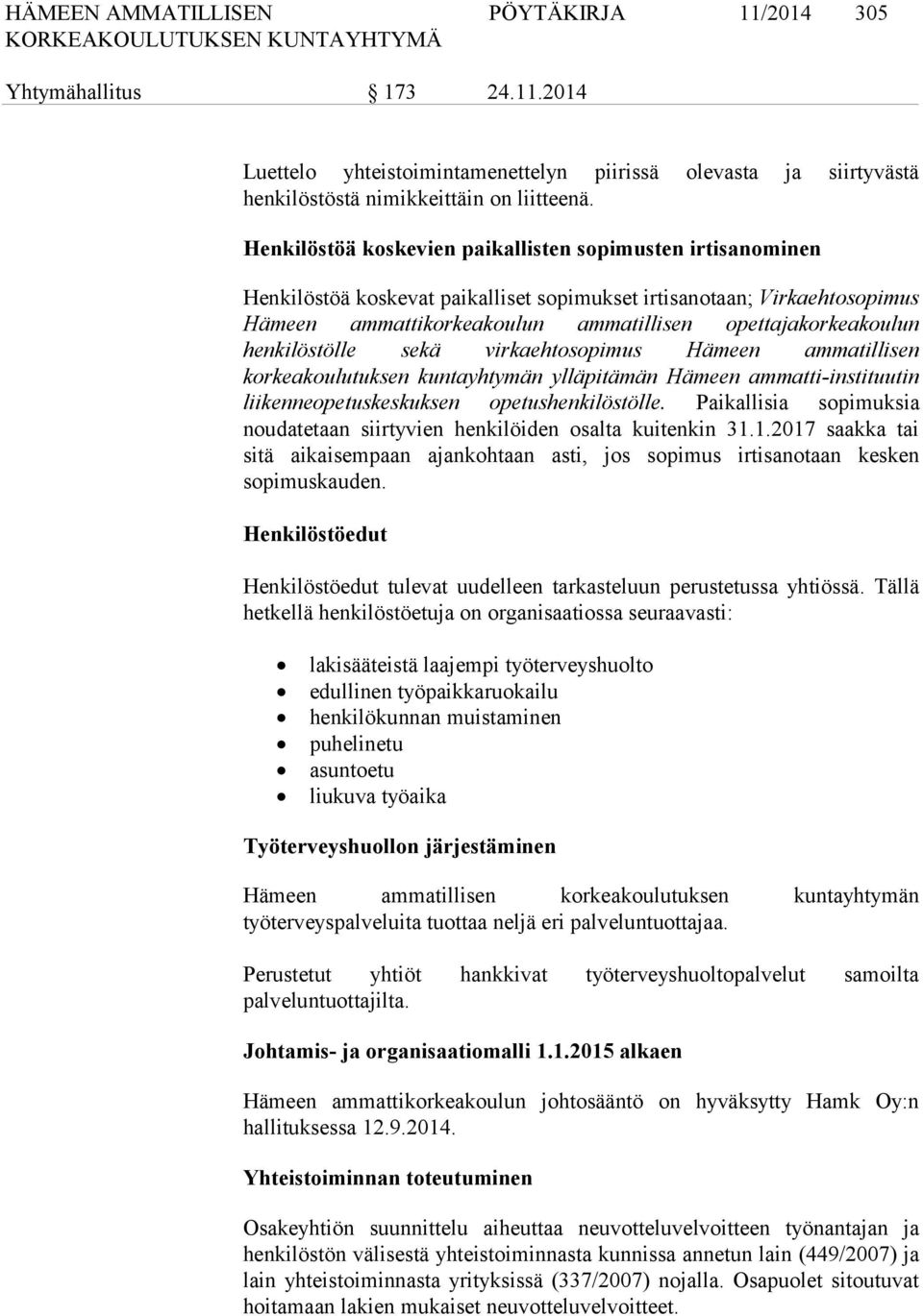 henkilöstölle sekä virkaehtosopimus Hämeen ammatillisen korkeakoulutuksen kuntayhtymän ylläpitämän Hämeen ammatti-instituutin liikenneopetuskeskuksen opetushenkilöstölle.