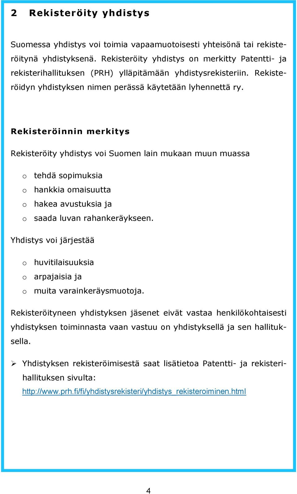 Rekisteröinnin merkitys Rekisteröity yhdistys voi Suomen lain mukaan muun muassa o tehdä sopimuksia o hankkia omaisuutta o hakea avustuksia ja o saada luvan rahankeräykseen.