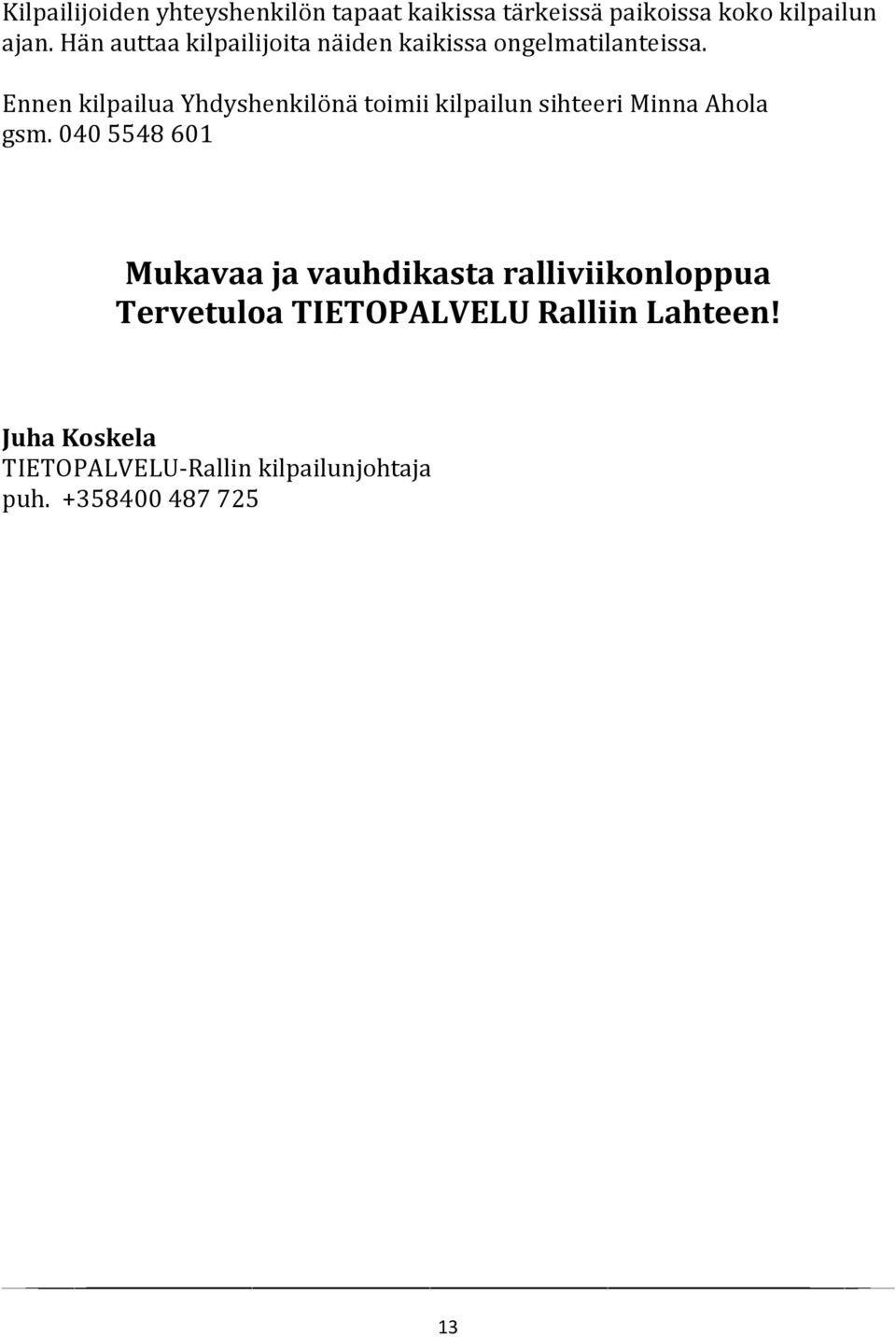 Ennen kilpailua Yhdyshenkilönä toimii kilpailun sihteeri Minna Ahola gsm.