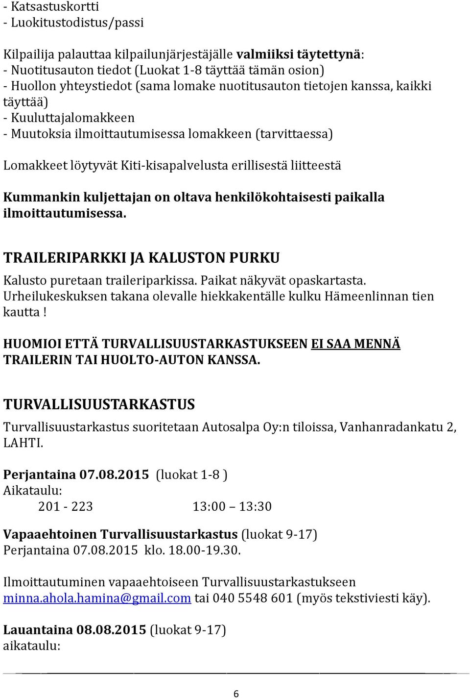 Kummankin kuljettajan on oltava henkilökohtaisesti paikalla ilmoittautumisessa. TRAILERIPARKKI JA KALUSTON PURKU Kalusto puretaan traileriparkissa. Paikat näkyvät opaskartasta.