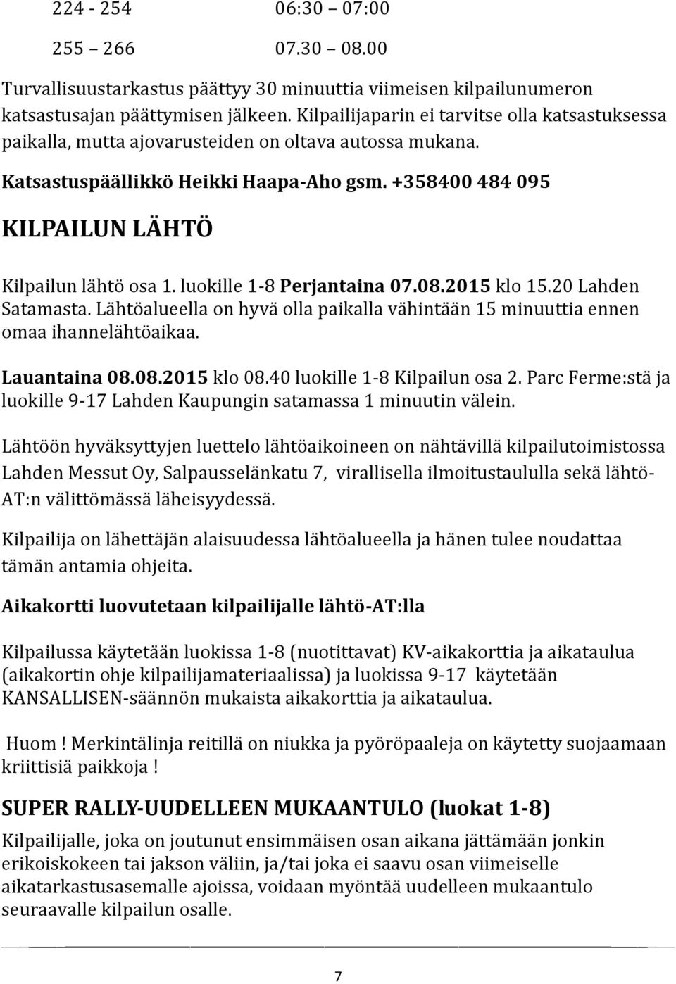 luokille 1-8 Perjantaina 07.08.2015 klo 15.20 Lahden Satamasta. Lähtöalueella on hyvä olla paikalla vähintään 15 minuuttia ennen omaa ihannelähtöaikaa. Lauantaina 08.08.2015 klo 08.