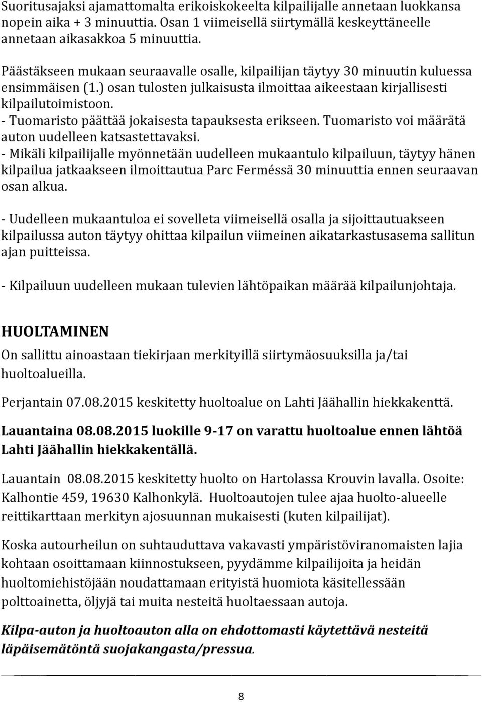 - Tuomaristo päättää jokaisesta tapauksesta erikseen. Tuomaristo voi määrätä auton uudelleen katsastettavaksi.