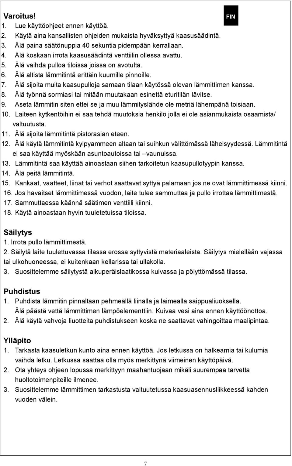 7. Älä sijoita muita kaasupulloja samaan tilaan käytössä olevan lämmittimen kanssa. 8. Älä työnnä sormiasi tai mitään muutakaan esinettä eturitilän lävitse. 9.