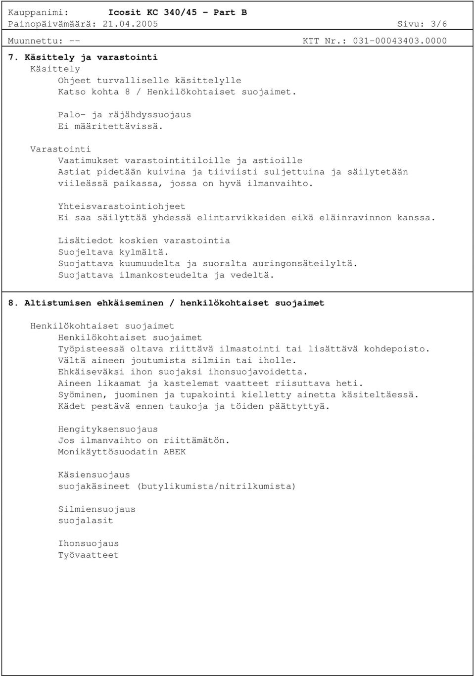 Yhteisvarastointiohjeet Ei saa säilyttää yhdessä elintarvikkeiden eikä eläinravinnon kanssa. Lisätiedot koskien varastointia Suojeltava kylmältä. Suojattava kuumuudelta ja suoralta auringonsäteilyltä.