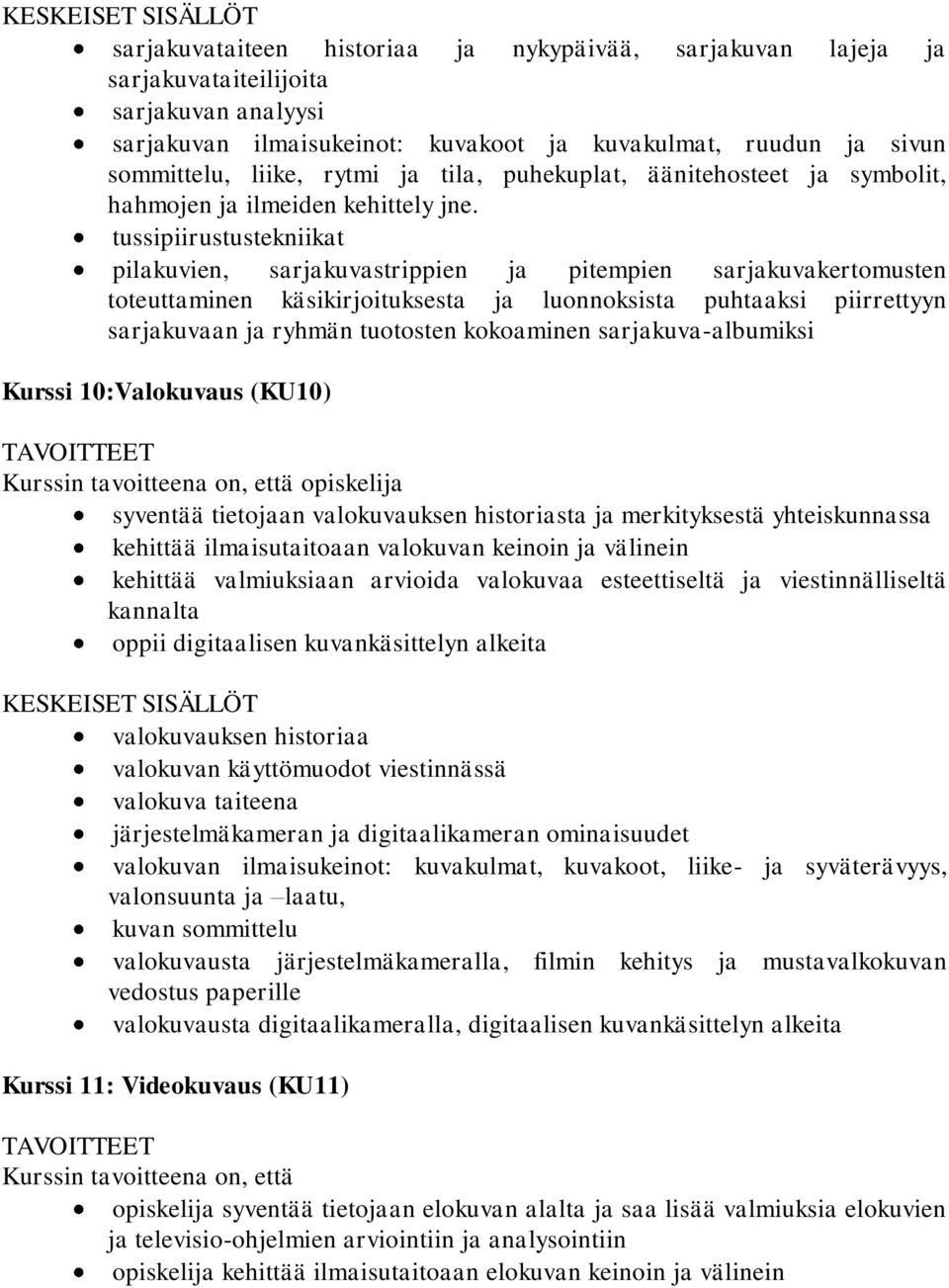 tussipiirustustekniikat pilakuvien, sarjakuvastrippien ja pitempien sarjakuvakertomusten toteuttaminen käsikirjoituksesta ja luonnoksista puhtaaksi piirrettyyn sarjakuvaan ja ryhmän tuotosten