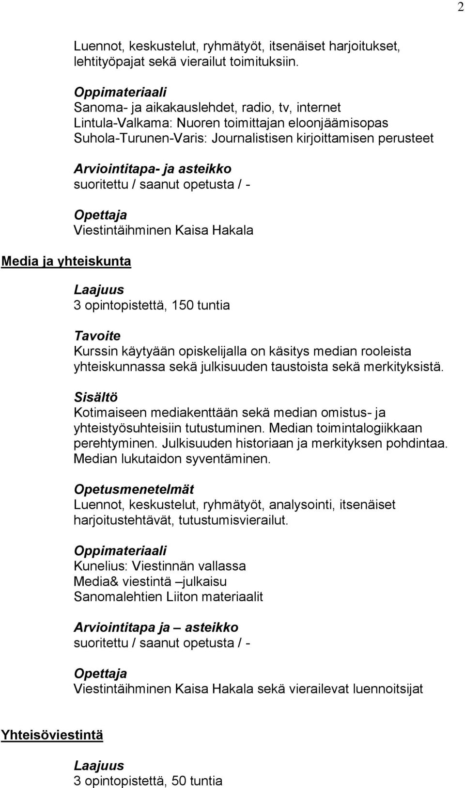 opetusta / - Viestintäihminen Kaisa Hakala 3 opintopistettä, 150 tuntia Kurssin käytyään opiskelijalla on käsitys median rooleista yhteiskunnassa sekä julkisuuden taustoista sekä merkityksistä.