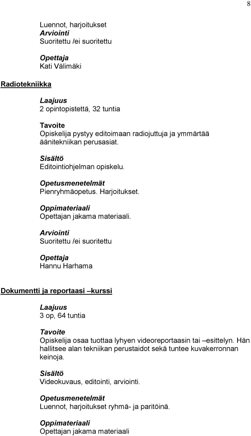 Suoritettu /ei suoritettu Hannu Harhama Dokumentti ja reportaasi kurssi 3 op, 64 tuntia Opiskelija osaa tuottaa lyhyen videoreportaasin tai