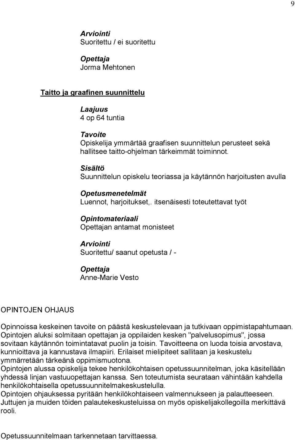 itsenäisesti toteutettavat työt Opintomateriaali n antamat monisteet Suoritettu/ saanut opetusta / - Anne-Marie Vesto OPINTOJEN OHJAUS Opinnoissa keskeinen tavoite on päästä keskustelevaan ja