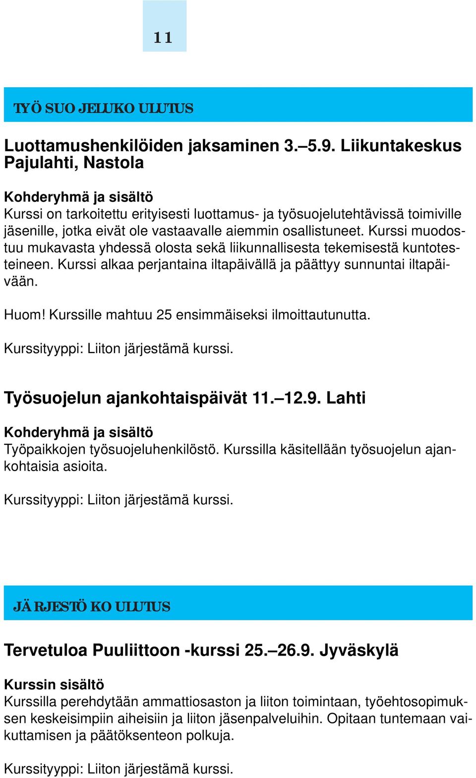 Kurssi muodostuu mukavasta yhdessä olosta sekä liikunnallisesta tekemisestä kuntotesteineen. Kurssi alkaa perjantaina iltapäivällä ja päättyy sunnuntai iltapäivään. Huom!