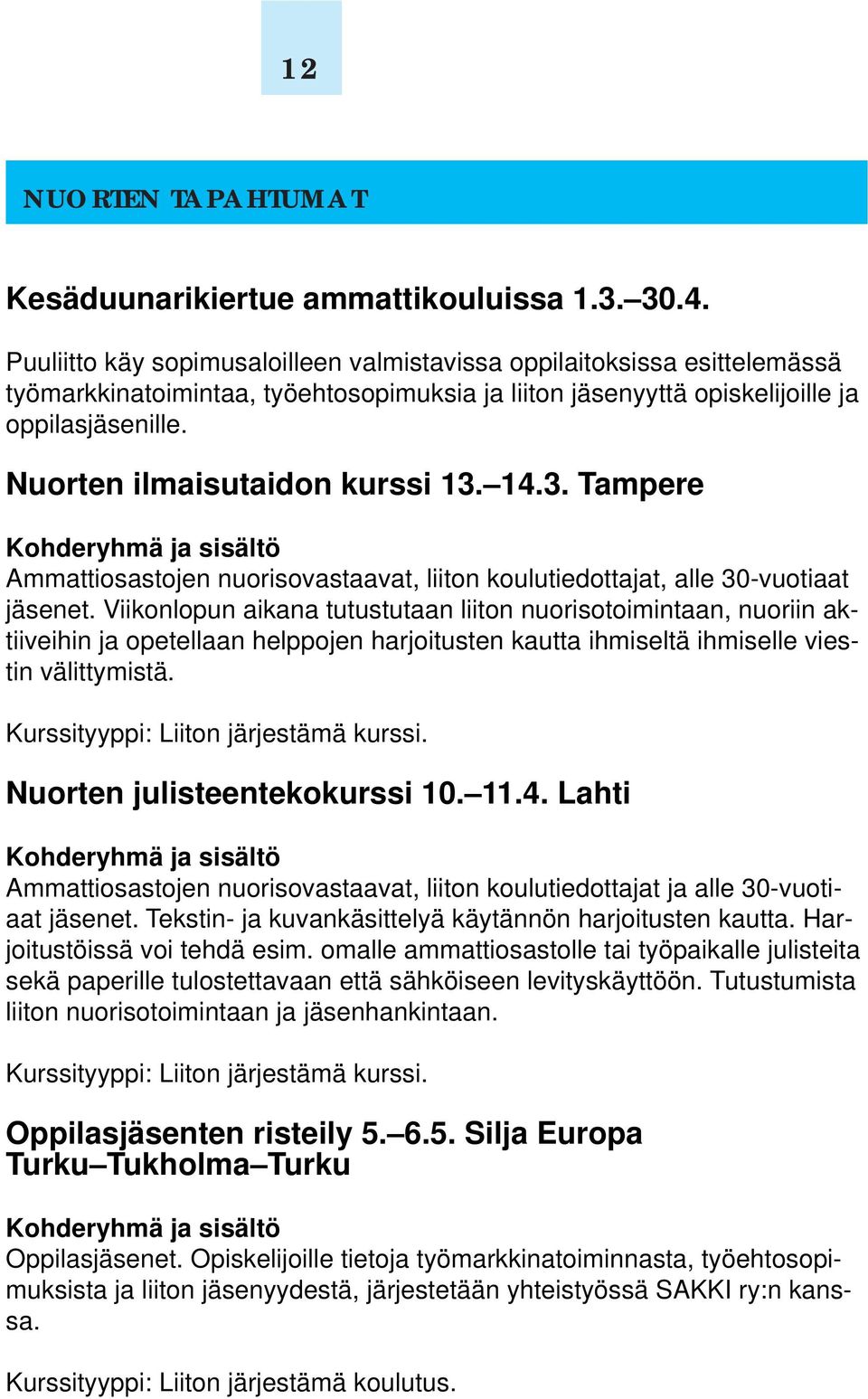 Nuorten ilmaisutaidon kurssi 13. 14.3. Tampere Kohderyhmä ja sisältö Ammattiosastojen nuorisovastaavat, liiton koulutiedottajat, alle 30-vuotiaat jäsenet.