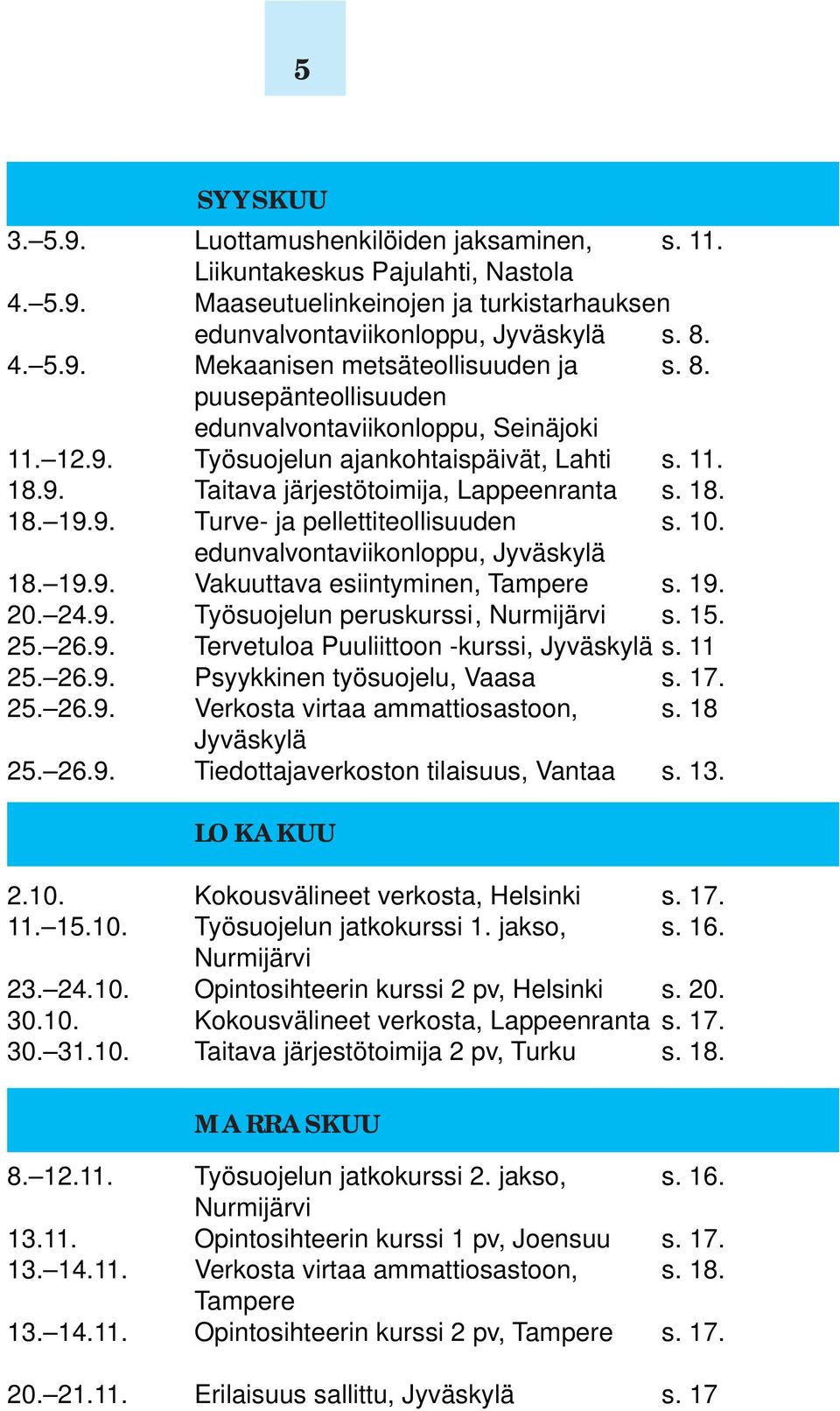 10. edunvalvontaviikonloppu, Jyväskylä 18. 19.9. Vakuuttava esiintyminen, Tampere s. 19. 20. 24.9. Työsuojelun peruskurssi, Nurmijärvi s. 15. 25. 26.9. Tervetuloa Puuliittoon -kurssi, Jyväskylä s.