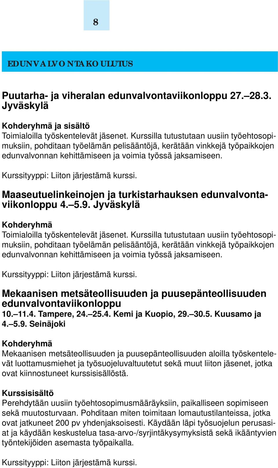Maaseutuelinkeinojen ja turkistarhauksen edunvalvontaviikonloppu 4. 5.9. Jyväskylä Kohderyhmä Toimialoilla työskentelevät jäsenet.