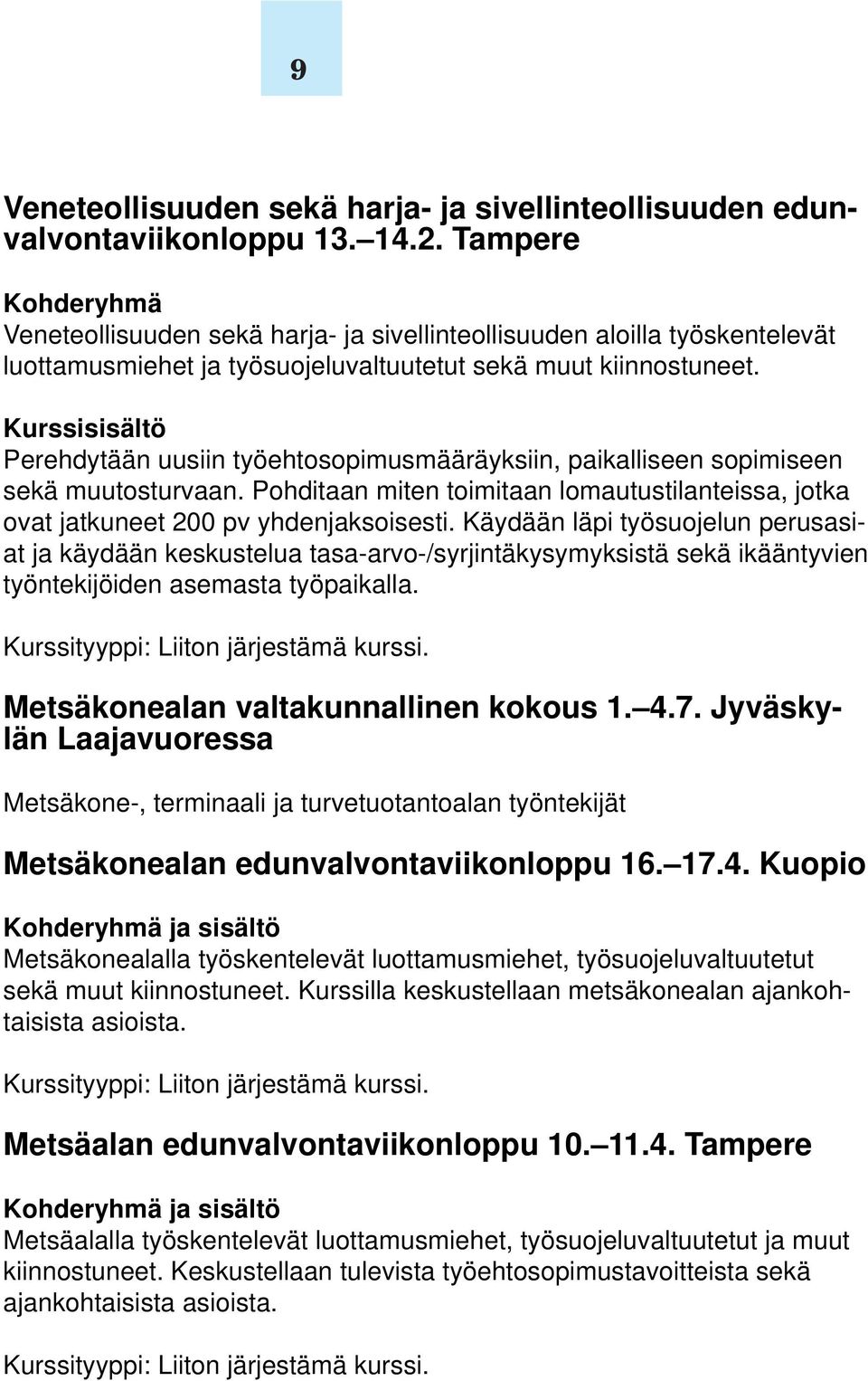 Kurssisisältö Perehdytään uusiin työehtosopimusmääräyksiin, paikalliseen sopimiseen sekä muutosturvaan. Pohditaan miten toimitaan lomautustilanteissa, jotka ovat jatkuneet 200 pv yhdenjaksoisesti.