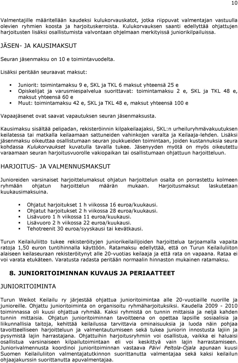 Lisäksi peritään seuraavat maksut: Juniorit: toimintamaksu 9 e, SKL ja TKL 6 maksut yhteensä 25 e Opiskelijat ja varusmiespalvelua suorittavat: toimintamaksu 2 e, SKL ja TKL 48 e, maksut yhteensä 60