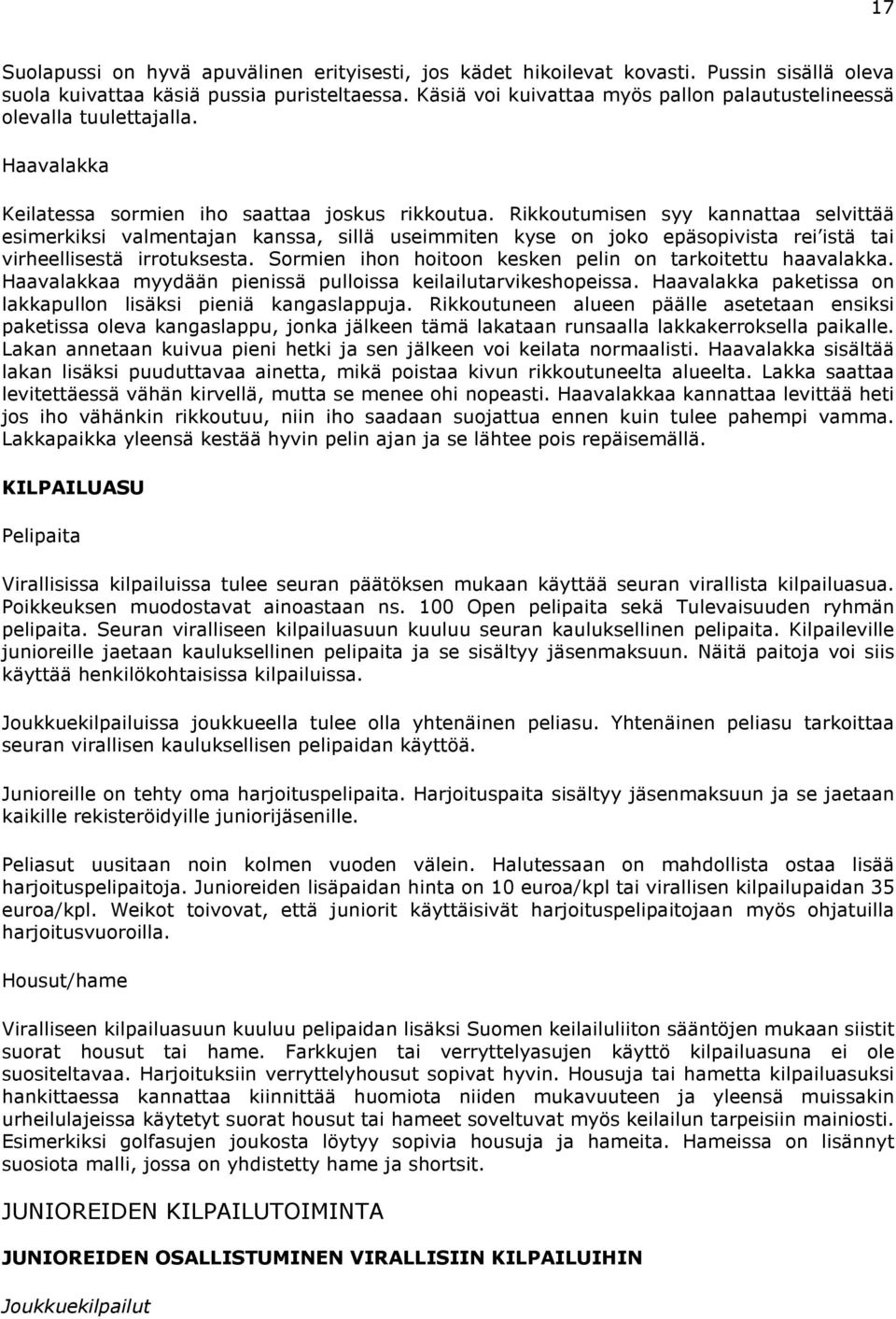 Rikkoutumisen syy kannattaa selvittää esimerkiksi valmentajan kanssa, sillä useimmiten kyse on joko epäsopivista rei istä tai virheellisestä irrotuksesta.