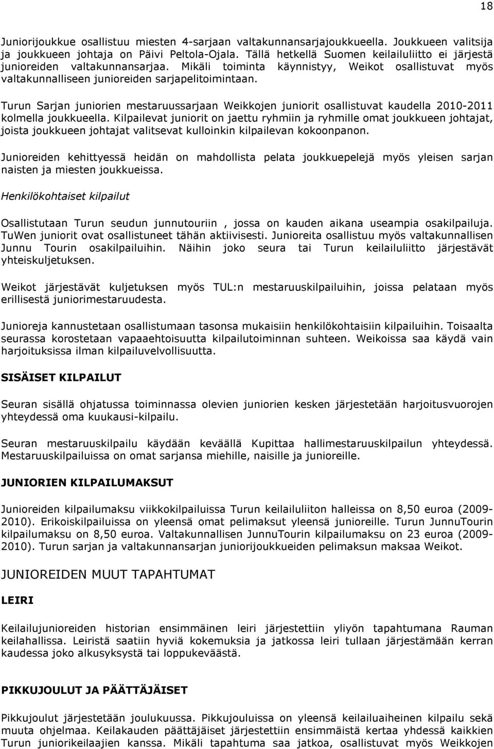 Turun Sarjan juniorien mestaruussarjaan Weikkojen juniorit osallistuvat kaudella 2010-2011 kolmella joukkueella.