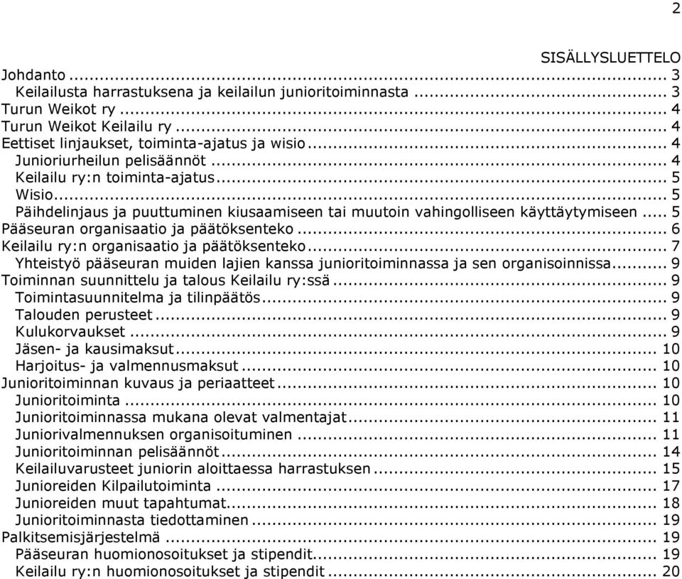 .. 5 Pääseuran organisaatio ja päätöksenteko... 6 Keilailu ry:n organisaatio ja päätöksenteko... 7 Yhteistyö pääseuran muiden lajien kanssa junioritoiminnassa ja sen organisoinnissa.