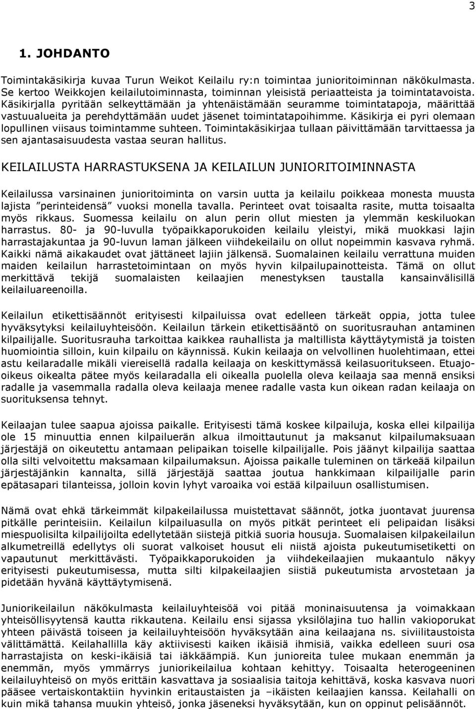 Käsikirjalla pyritään selkeyttämään ja yhtenäistämään seuramme toimintatapoja, määrittää vastuualueita ja perehdyttämään uudet jäsenet toimintatapoihimme.