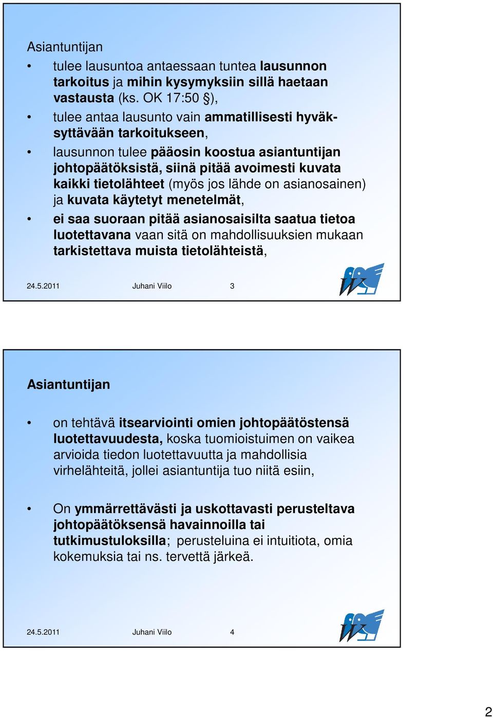 (myös jos lähde on asianosainen) ja kuvata käytetyt menetelmät, ei saa suoraan pitää asianosaisilta saatua tietoa luotettavana vaan sitä on mahdollisuuksien mukaan tarkistettava muista