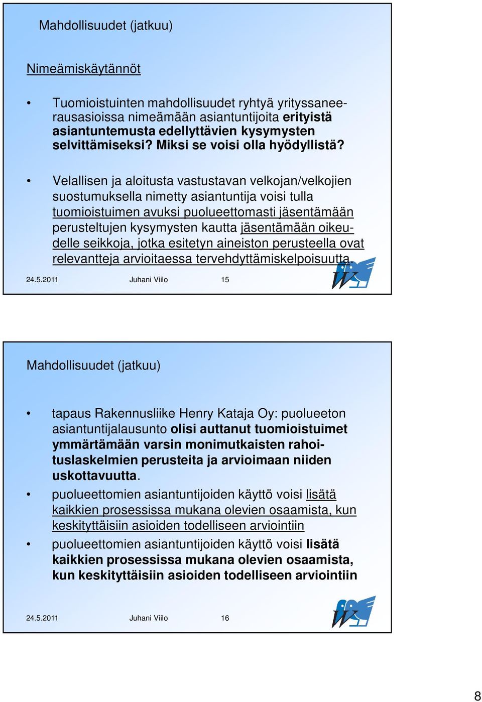 Velallisen ja aloitusta vastustavan velkojan/velkojien suostumuksella nimetty asiantuntija voisi tulla tuomioistuimen avuksi puolueettomasti jäsentämään perusteltujen kysymysten kautta jäsentämään