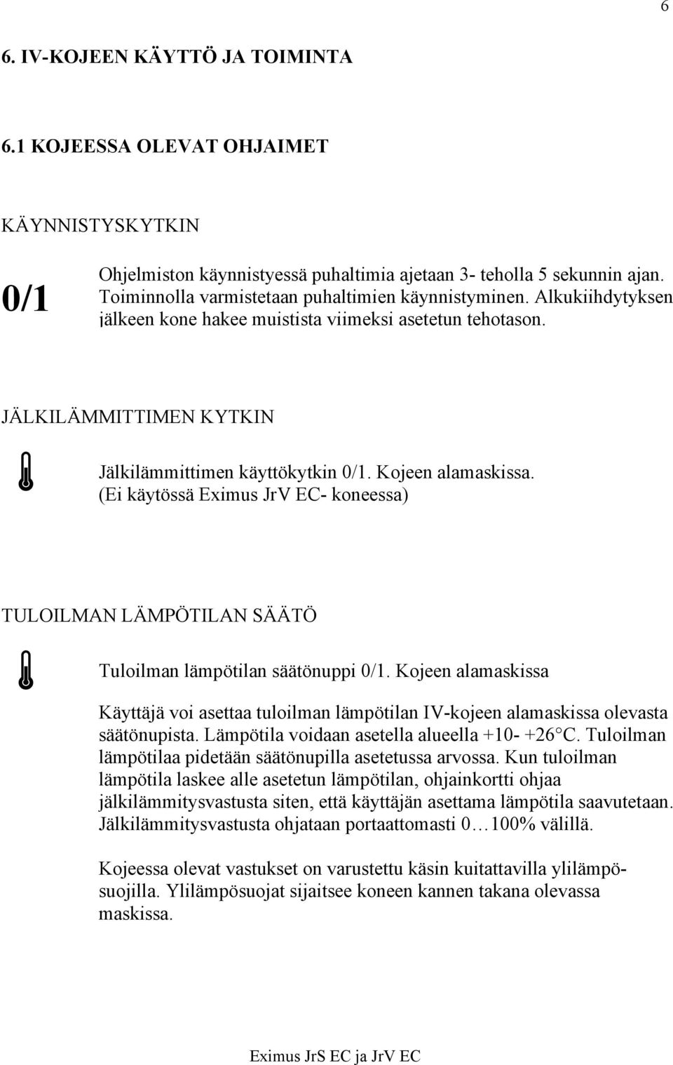 Kojeen alamaskissa. (Ei käytössä Eximus JrV EC- koneessa) TULOILMAN LÄMPÖTILAN SÄÄTÖ Tuloilman lämpötilan säätönuppi 0/1.