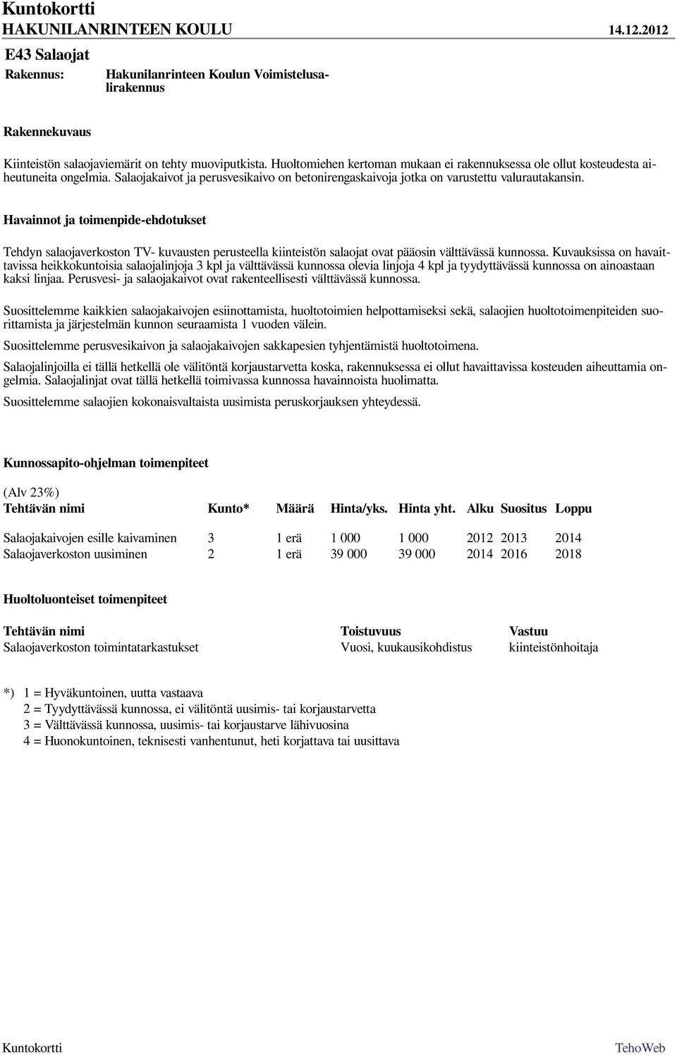 Tehdyn salaojaverkoston TV- kuvausten perusteella kiinteistön salaojat ovat pääosin välttävässä kunnossa.