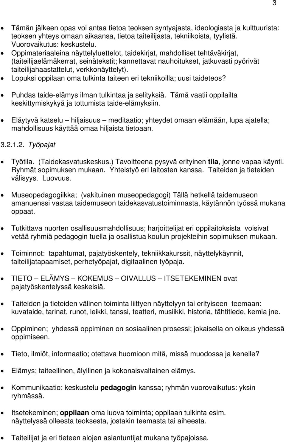 verkkonäyttelyt). Lopuksi oppilaan oma tulkinta taiteen eri tekniikoilla; uusi taideteos? Puhdas taide-elämys ilman tulkintaa ja selityksiä.