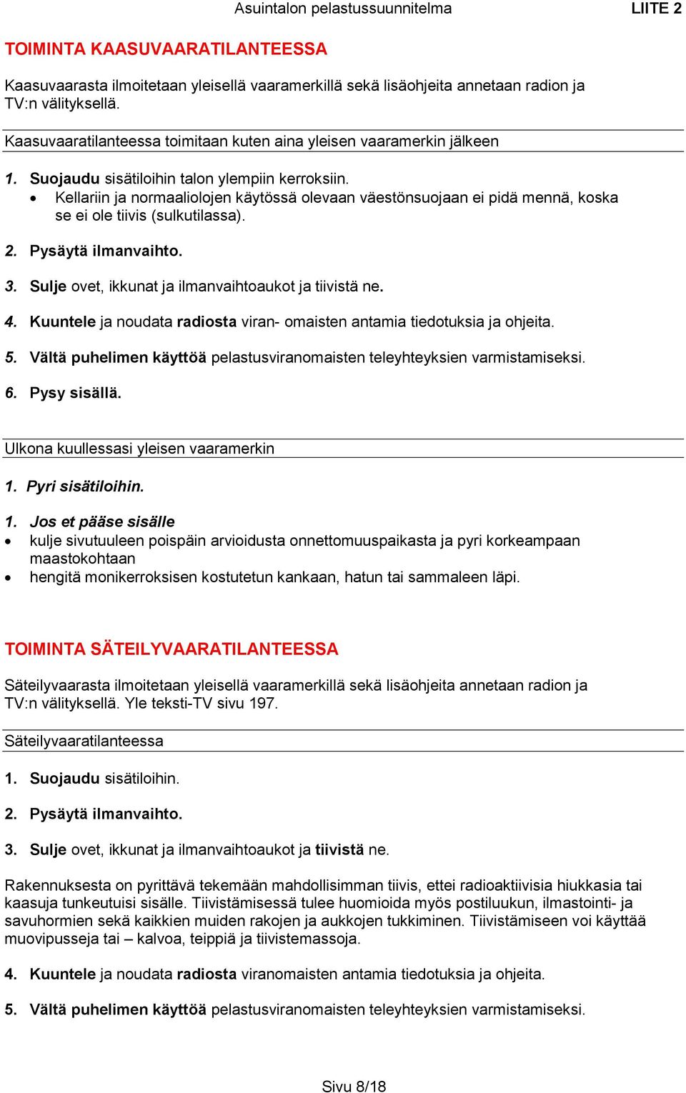 Kellariin ja normaaliolojen käytössä olevaan väestönsuojaan ei pidä mennä, koska se ei ole tiivis (sulkutilassa). 2. Pysäytä ilmanvaihto. 3. Sulje ovet, ikkunat ja ilmanvaihtoaukot ja tiivistä ne. 4.