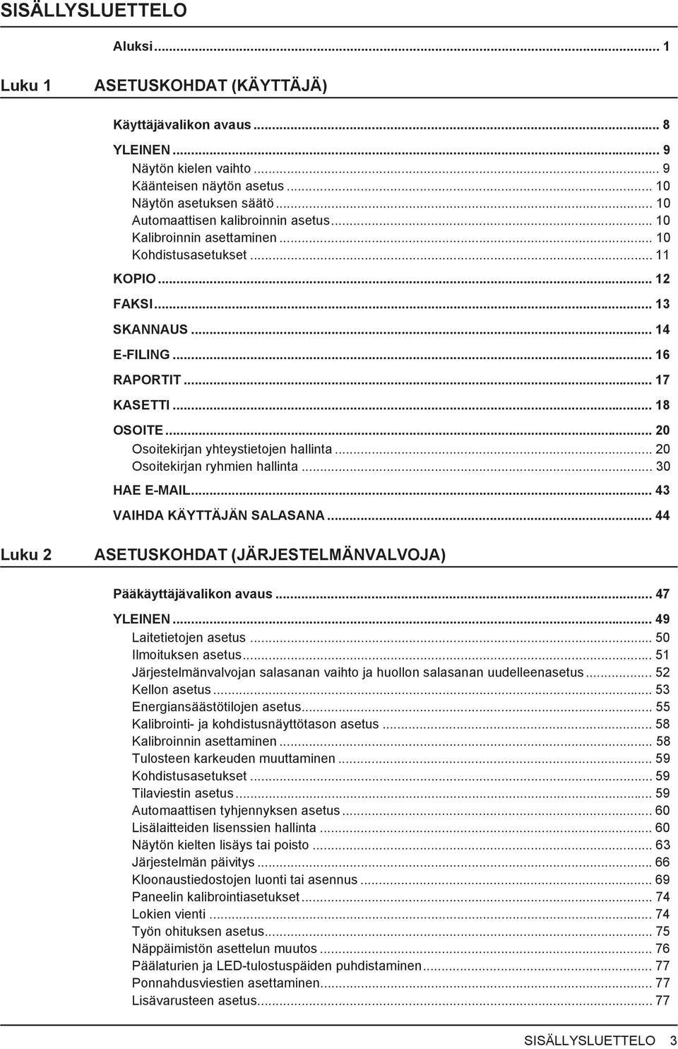 .. 20 Osoitekirjan yhteystietojen hallinta... 20 Osoitekirjan ryhmien hallinta... 30 HAE E-MAIL... 43 VAIHDA KÄYTTÄJÄN SALASANA... 44 Luku 2 ASETUSKOHDAT (JÄRJESTELMÄNVALVOJA) Pääkäyttäjävalikon avaus.