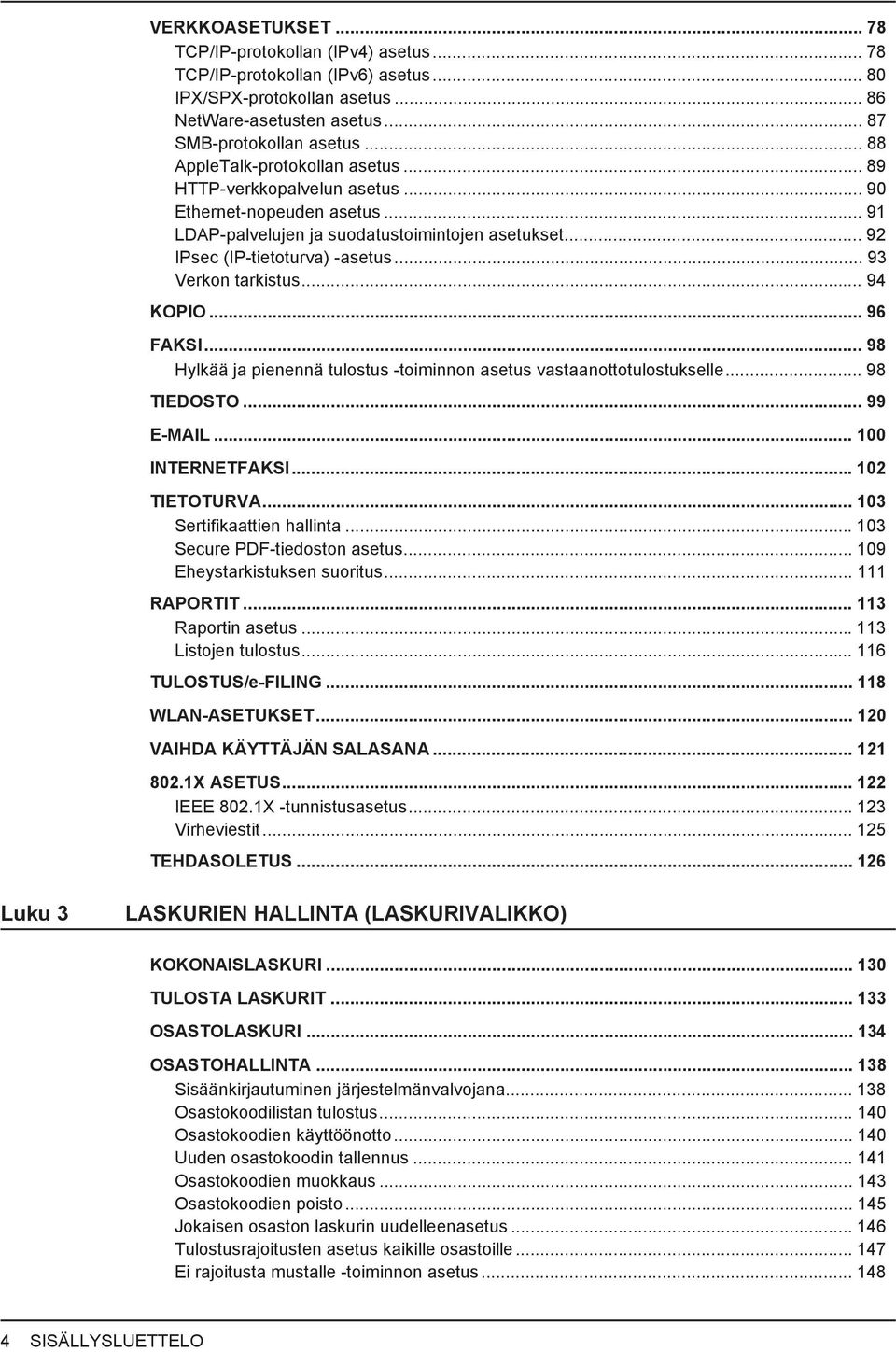 .. 93 Verkon tarkistus... 94 KOPIO... 96 FAKSI... 98 Hylkää ja pienennä tulostus -toiminnon asetus vastaanottotulostukselle... 98 TIEDOSTO... 99 E-MAIL... 100 INTERNETFAKSI... 102 TIETOTURVA.