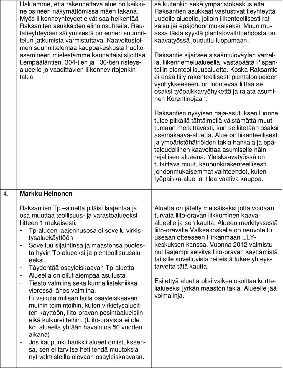 Kaavoitustoimen suunnittelemaa kauppakeskusta huoltoasemineen mielestämme kannattaisi sijoittaa Lempääläntien, 304-tien ja 130-tien risteysalueelle jo vaadittavien liikennevirtojenkin takia.