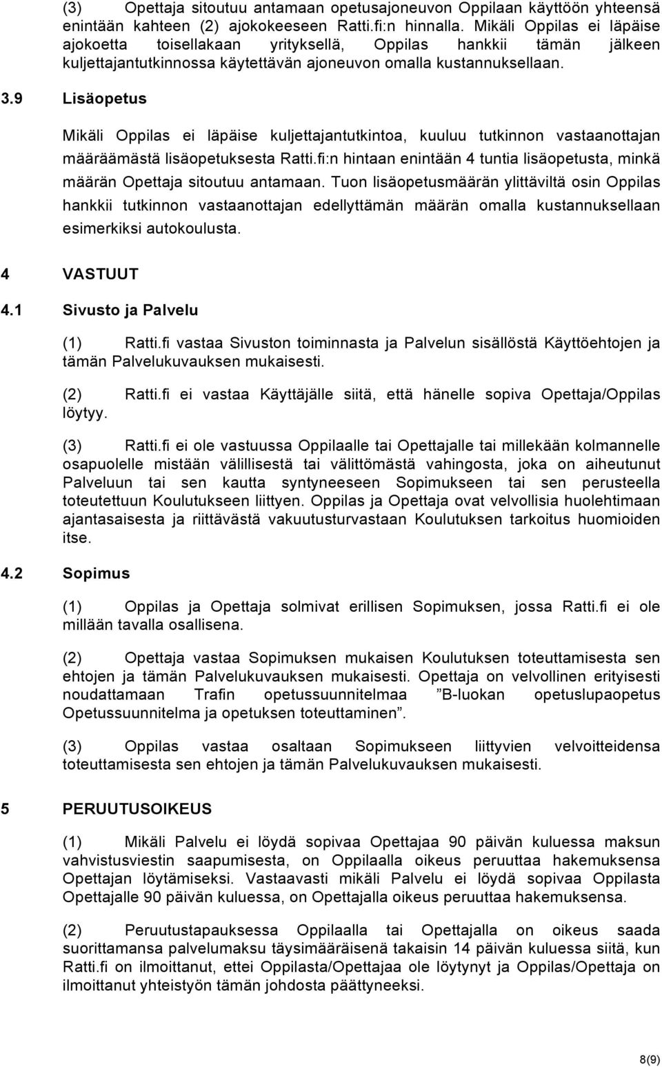 9 Lisäopetus Mikäli Oppilas ei läpäise kuljettajantutkintoa, kuuluu tutkinnon vastaanottajan määräämästä lisäopetuksesta Ratti.