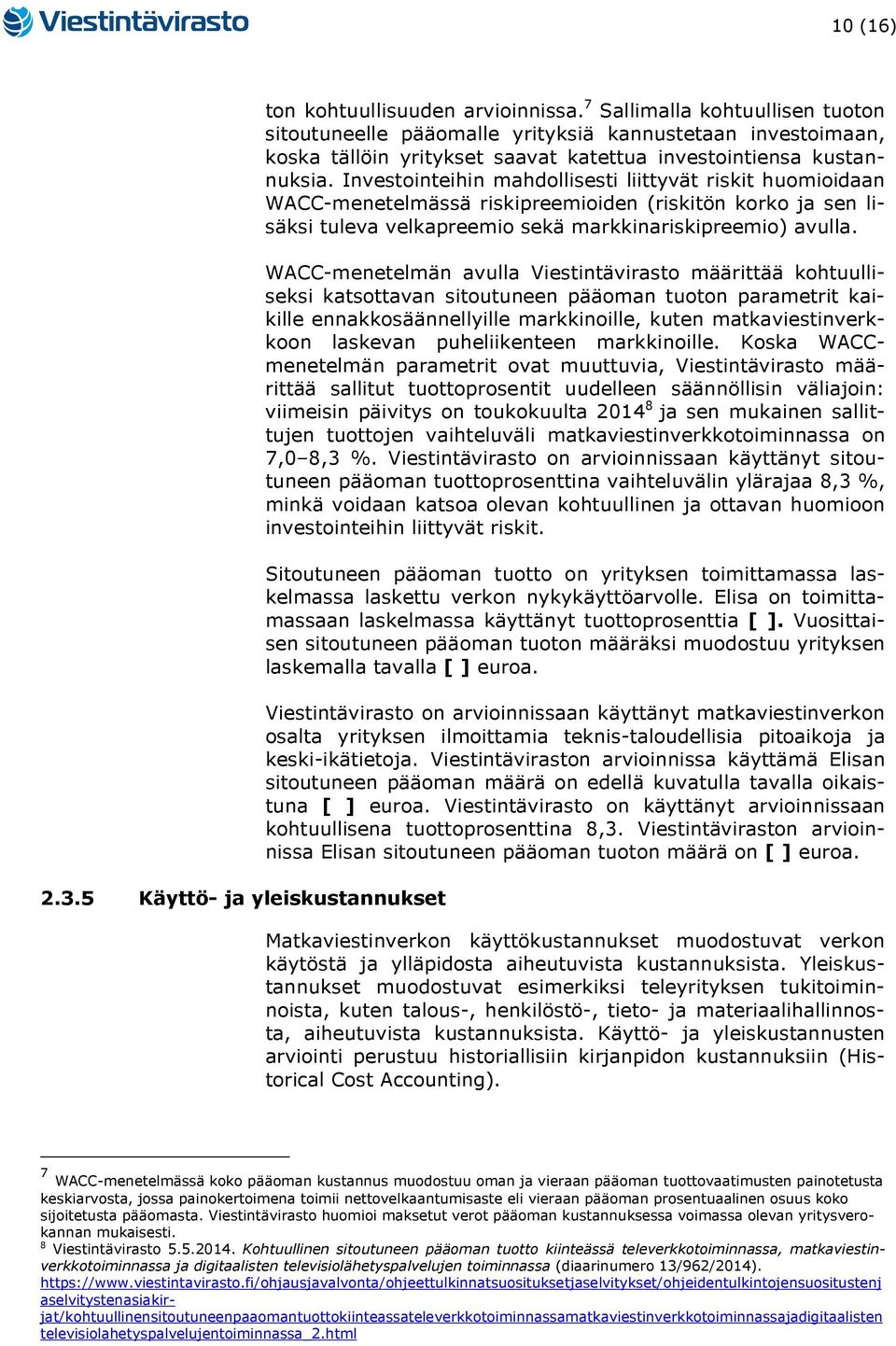 Investointeihin mahdollisesti liittyvät riskit huomioidaan WACC-menetelmässä riskipreemioiden (riskitön korko ja sen lisäksi tuleva velkapreemio sekä markkinariskipreemio) avulla.