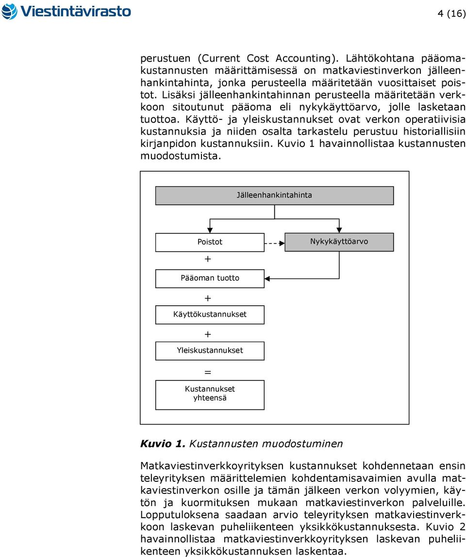 Käyttö- ja yleiskustannukset ovat verkon operatiivisia kustannuksia ja niiden osalta tarkastelu perustuu historiallisiin kirjanpidon kustannuksiin. Kuvio 1 havainnollistaa kustannusten muodostumista.