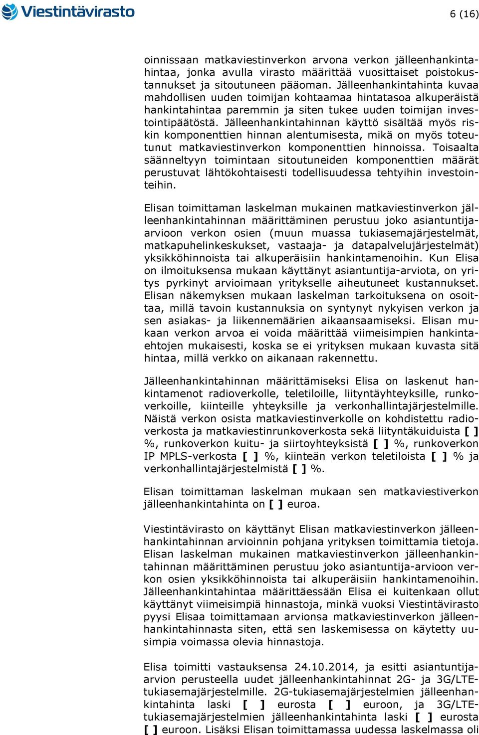 Jälleenhankintahinnan käyttö sisältää myös riskin komponenttien hinnan alentumisesta, mikä on myös toteutunut matkaviestinverkon komponenttien hinnoissa.