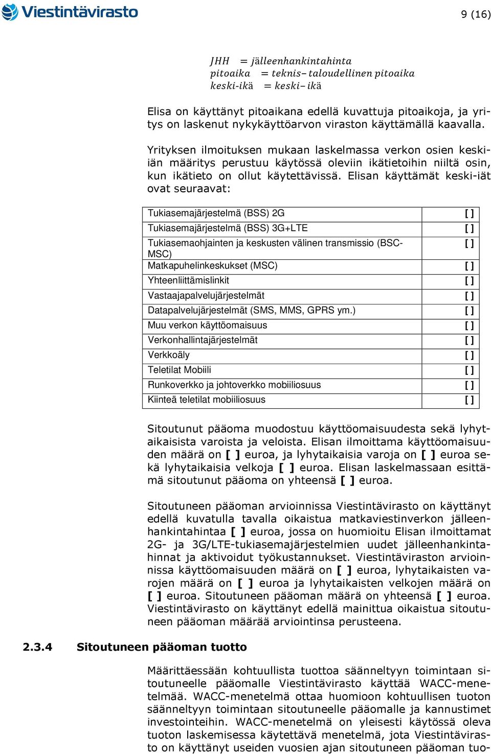 Elisan käyttämät keski-iät ovat seuraavat: Tukiasemajärjestelmä (BSS) 2G [ ] Tukiasemajärjestelmä (BSS) 3G+LTE [ ] Tukiasemaohjainten ja keskusten välinen transmissio (BSC- [ ] MSC)